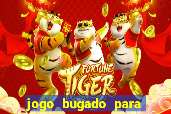 jogo bugado para ganhar dinheiro